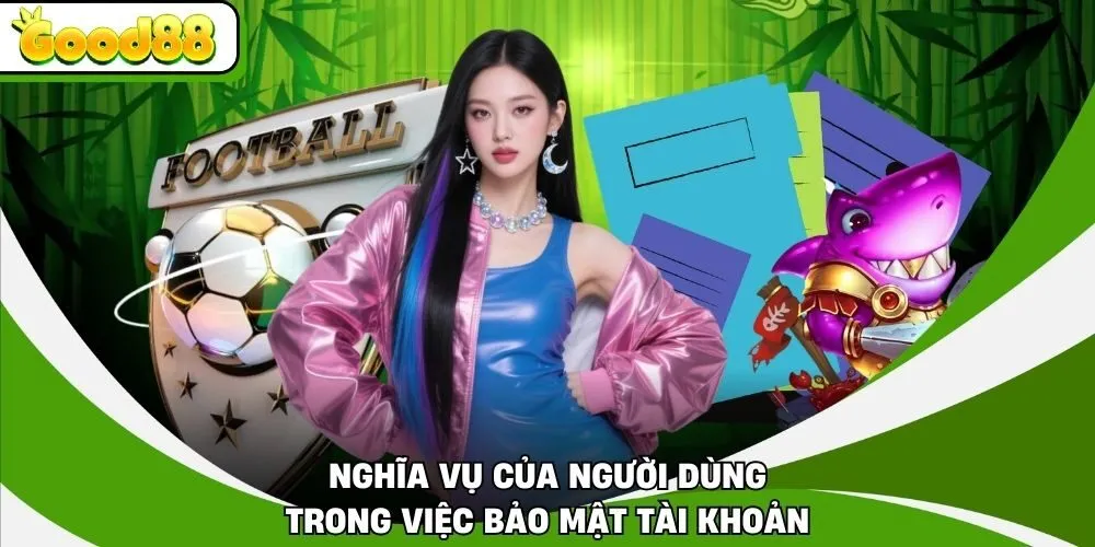 Nghĩa vụ của người dùng trong việc bảo mật tài khoản